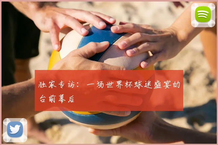 独家专访：一场世界杯球迷盛宴的台前幕后