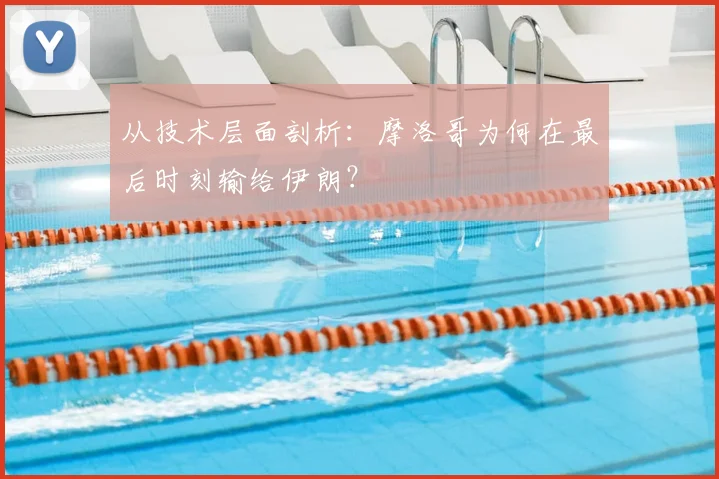 从技术层面剖析:摩洛哥为何在最后时刻输给伊朗?