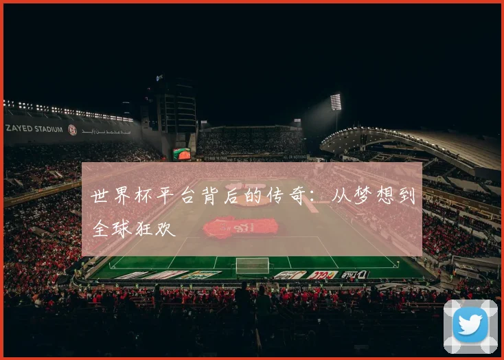 世界杯平台背后的传奇：从梦想到全球狂欢