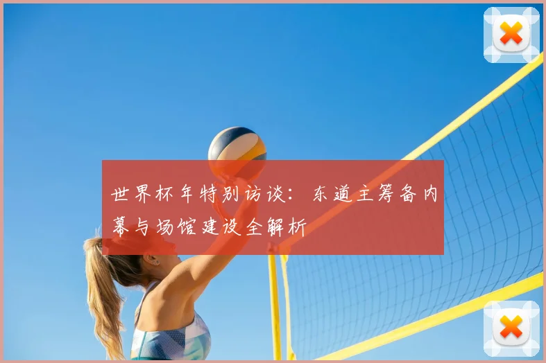 世界杯年特别访谈：东道主筹备内幕与场馆建设全解析