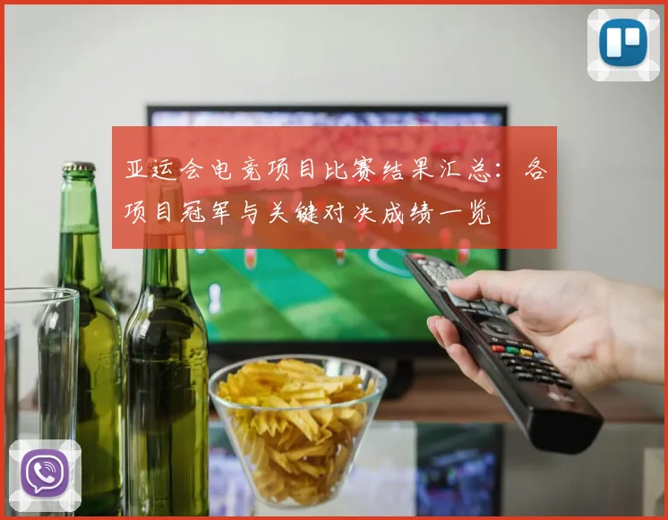 亚运会电竞项目比赛结果汇总：各项目冠军与关键对决成绩一览