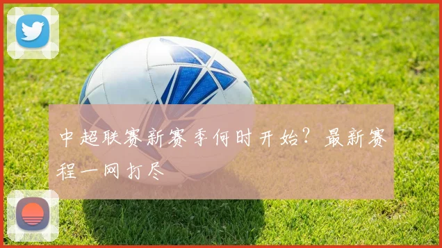中超联赛新赛季何时开始?最新赛程一网打尽
